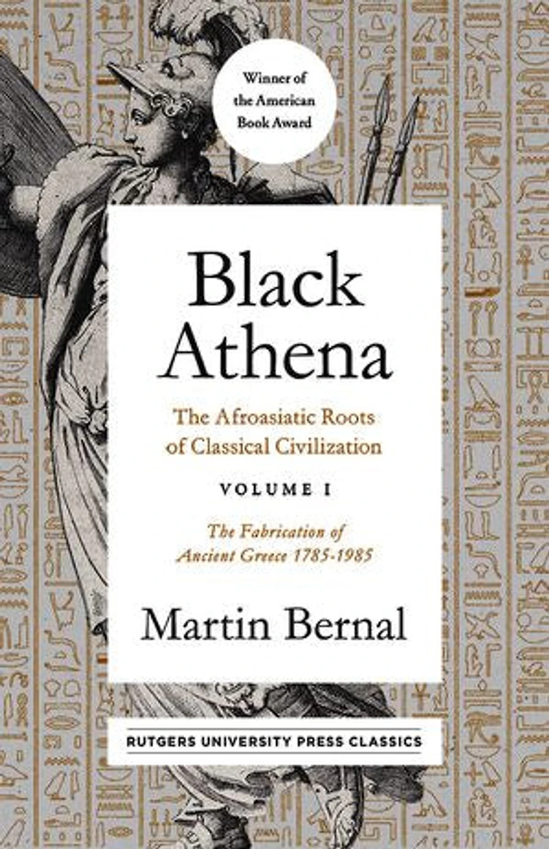 Black Athena: The Afroasiatic Roots of Classical Civilization Volume I: Fabrication Ancient Greece 1785-1985