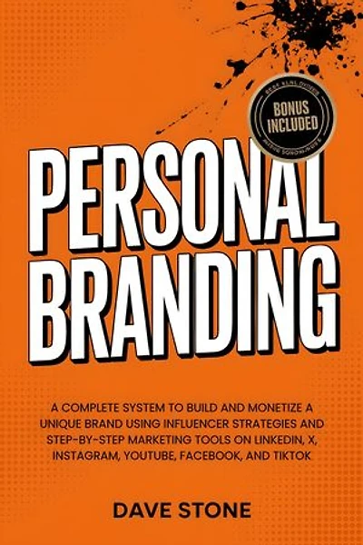 Personal Branding: A Complete System to Build and Monetize a Unique Brand Using Influencer Strategies and Step-by-Step Marketing Tools on LinkedIn, X, Instagram, YouTube, Facebook, and TikTok