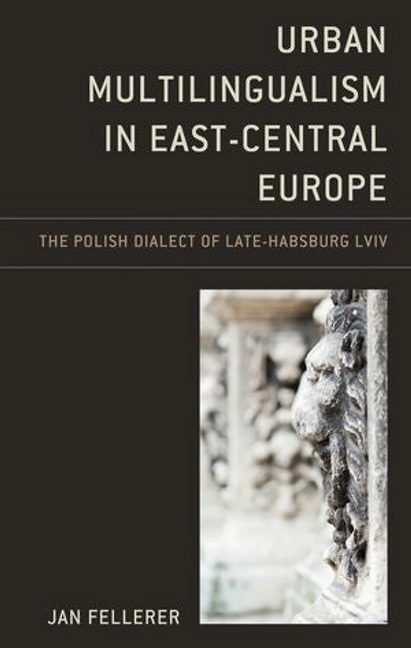 Urban Multilingualism East-Central Europe: The Polish Dialect of Late-Habsburg Lviv