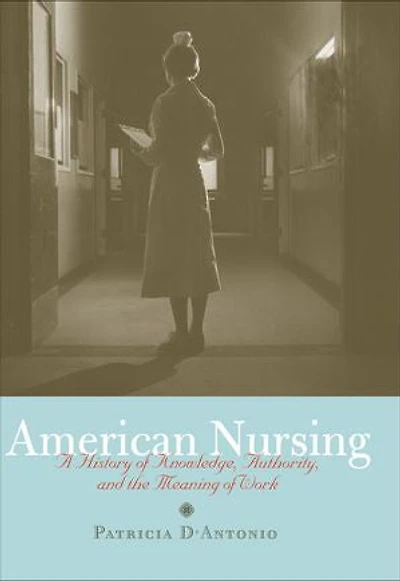 American Nursing: A History Of Knowledge, Authority, And The Meaning Work