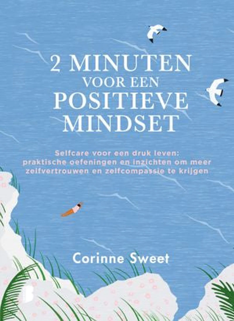 2 minuten voor een positieve mindset: Selfcare voor een druk leven: praktische oefeningen en inzichten om meer zelfvertrouwen en zelfcompassie te krijgen