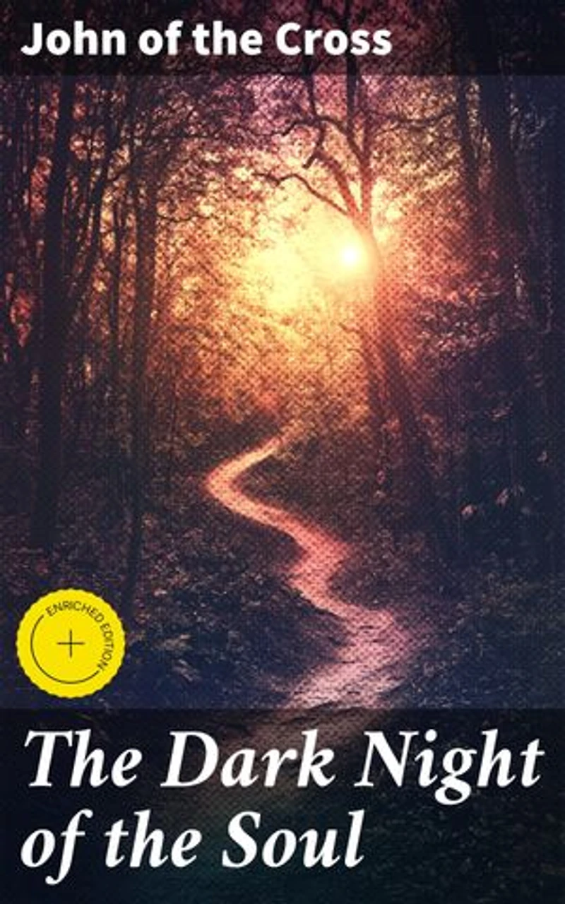 The Dark Night of the Soul: Enriched edition. A Journey of Spiritual Enlightenment and Divine Union