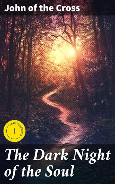 The Dark Night of the Soul: Enriched edition. A Journey of Spiritual Enlightenment and Divine Union