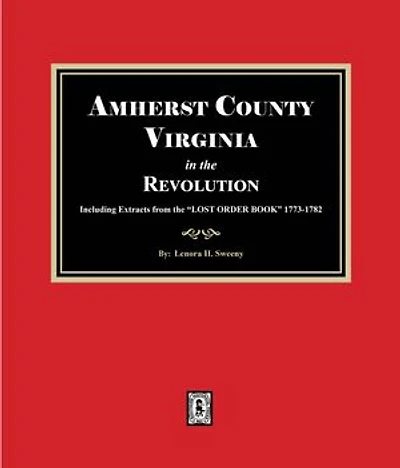 Amherst County, Virginia in the Revolution. Including Extracts from the "LOST ORDER BOOK" 1773-1782.