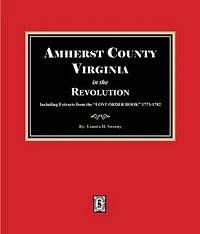 Amherst County, Virginia in the Revolution. Including Extracts from the "LOST ORDER BOOK" 1773-1782.