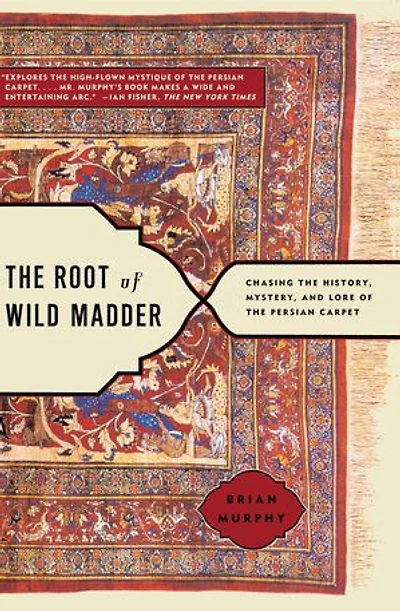 the Root of Wild Madder: Chasing History, Mystery, and Lore Persian Carpet