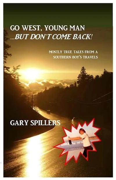 Go West, Young Man... But Don't Come Back!: Mostly True Tales From A Southern Boy's Travels