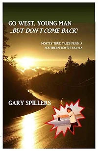 Go West, Young Man... But Don't Come Back!: Mostly True Tales From A Southern Boy's Travels