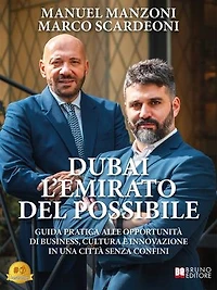 Dubai L'Emirato Del Possibile: Guida Pratica Alle Opportunità Di Business, Cultura E Innovazione In Una Città Senza Confini