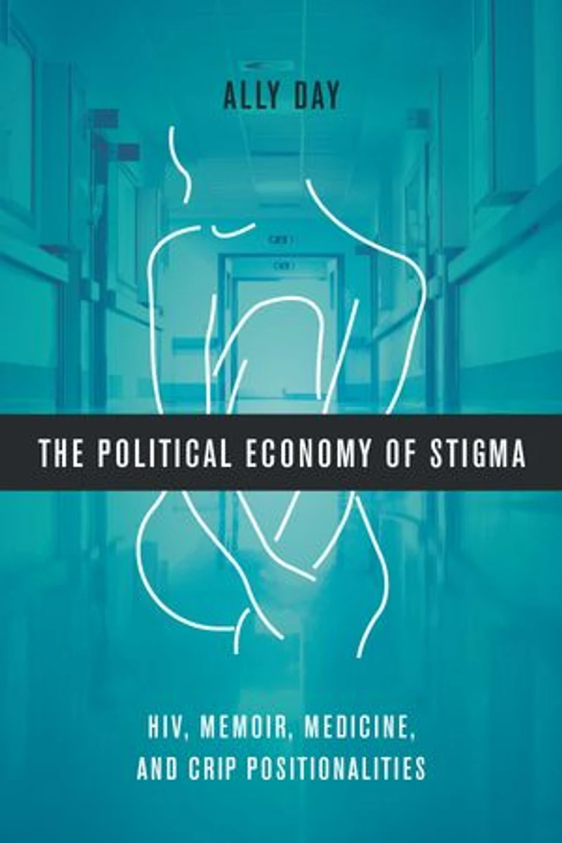 The Political Economy of Stigma: HIV, Memoir, Medicine, and Crip Positionalities