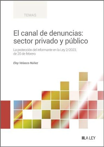 El canal de denuncias: sector privado y público: La protección del informante en la Ley 2/2023, de 20 de febrero