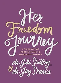 Her Freedom Journey: A Guide Out of Porn and Shame to Authentic Intimacy