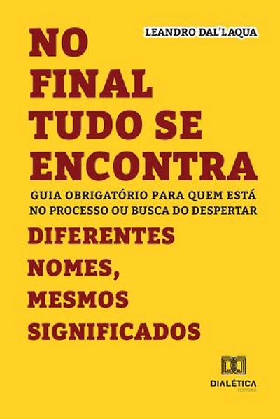 No Final Tudo se Encontra – Diferentes Nomes, Mesmos Significados: Guia obrigatório para quem está no processo ou busca do despertar