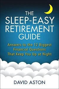 The Sleep-easy Retirement Guide: Answers To 12 Biggest Financial Questions That Keep You Up At Night