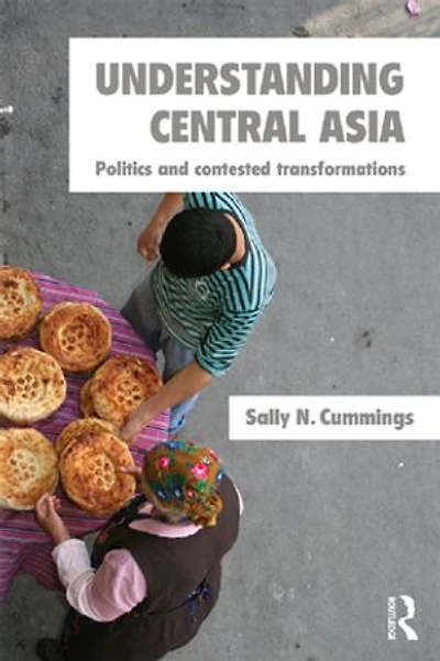Understanding Central Asia: Politics and Contested Transformations