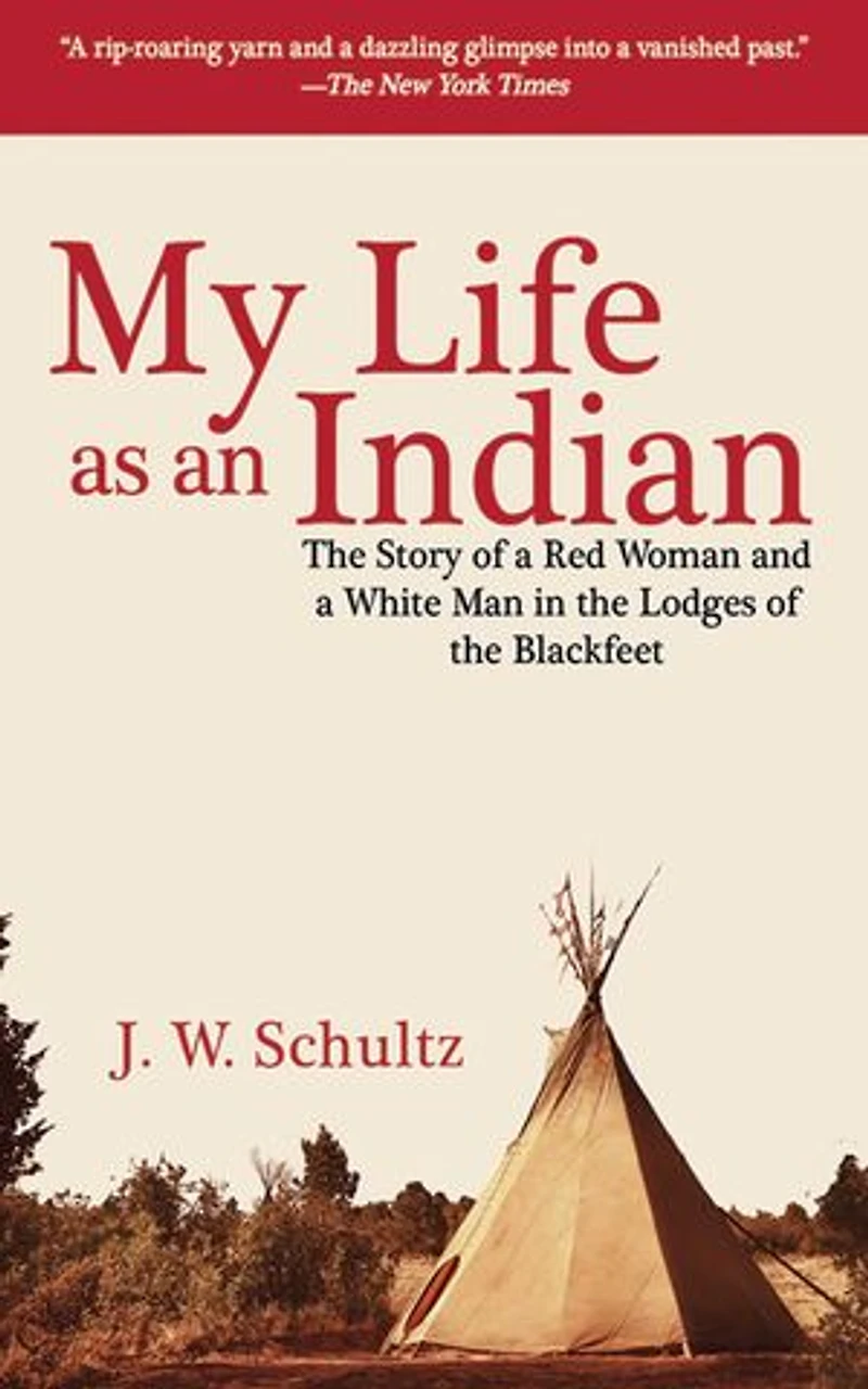 My Life as an Indian: the Story of a Red Woman and White Man Lodges Blackfeet