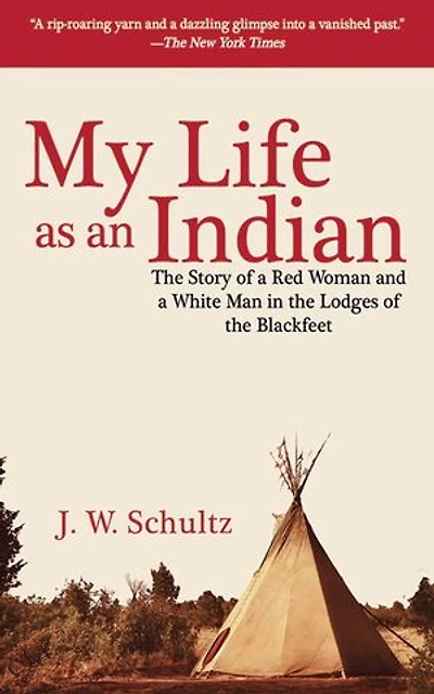 My Life as an Indian: the Story of a Red Woman and White Man Lodges Blackfeet