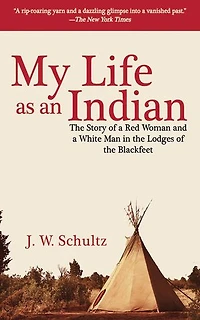 My Life as an Indian: the Story of a Red Woman and White Man Lodges Blackfeet