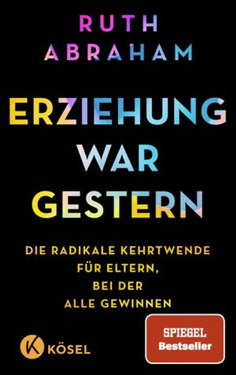 Erziehung war gestern: Die radikale Kehrtwende für Eltern, bei der alle gewinnen - SPIEGEL-Bestseller