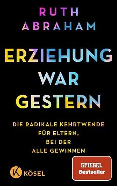 Erziehung war gestern: Die radikale Kehrtwende für Eltern, bei der alle gewinnen - SPIEGEL-Bestseller