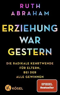 Erziehung war gestern: Die radikale Kehrtwende für Eltern, bei der alle gewinnen - SPIEGEL-Bestseller