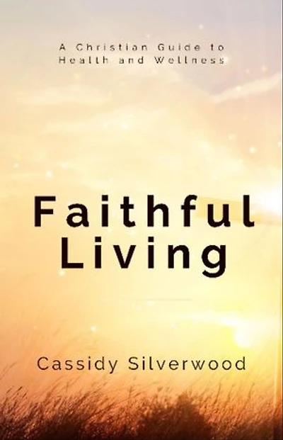 Faithful Living: A Christian Guide to Health and Wellness