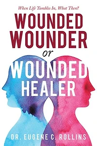 Wounded Wounder or Healer: When Life Tumbles In, What Then?