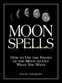 Moon Spells: How to Use the Phases of Get What You Want