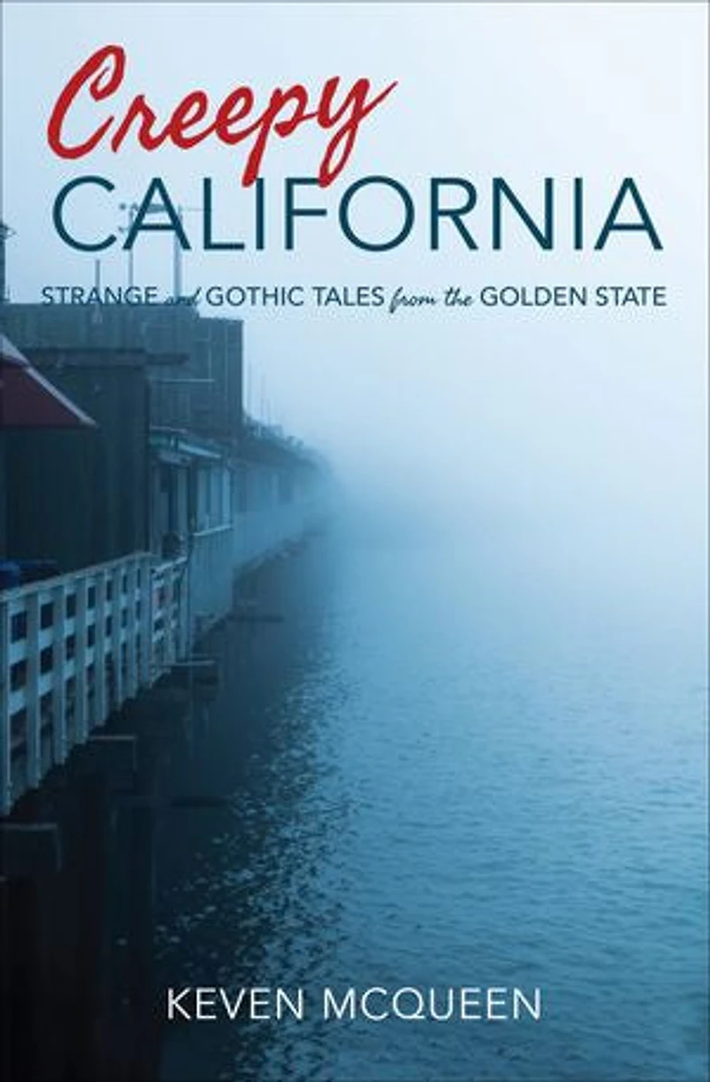 Creepy California: Strange And Gothic Tales From The Golden State