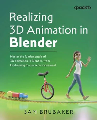 Realizing 3D animation Blender: Master the fundamentals of Blender, from keyframing to character movement