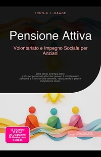 Pensione Attiva: Volontariato e Impegno Sociale per Anziani: Dare senso al tempo libero: guida per pensionati attivi che cercano il volontariato in pensione e il servizio alla comunità, valorizzando le proprie competenze senior.