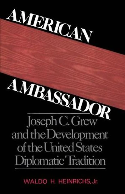 American Ambassador: Joseph C. Grew and the Development of United States Diplomatic Tradition