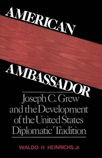 American Ambassador: Joseph C. Grew and the Development of United States Diplomatic Tradition