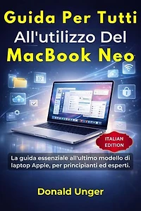 Guida per tutti all'utilizzo del MacBook Neo.: La guida essenziale all'ultimo modello di laptop Apple, per principianti ed esperti