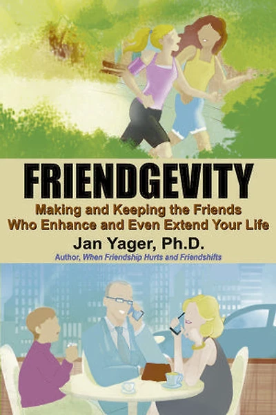 Friendgevity: Making and Keeping the Friends Who Enhance and Even Extend Your Life