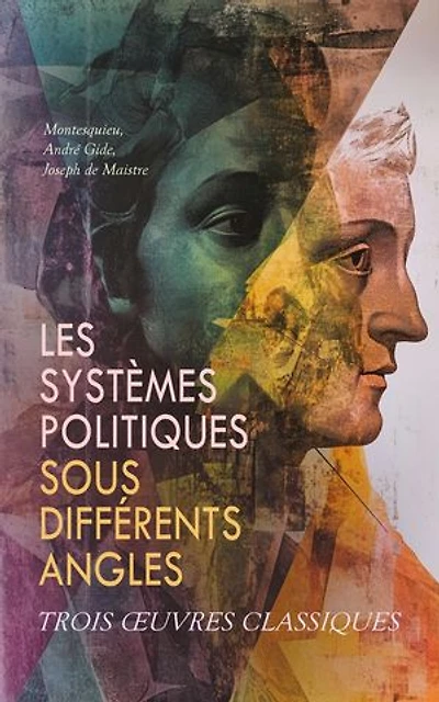 Les Systèmes Politiques Sous Différents Angles : Trois OEuvres Classiques: Pensées et fragments inédits de Montesquieu, Essai sur le principe générateur des constitutions politiques, Retour de l'U.R.S.S.