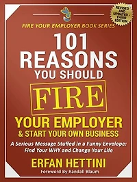 101 Reasons You Should Fire Your Employer & Start Your Own Business: Fire Your Employer Book Series, #3