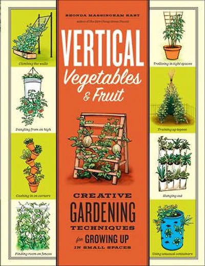 Vertical Vegetables & Fruit: Creative Gardening Techniques for Growing Up Small Spaces