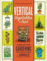 Vertical Vegetables & Fruit: Creative Gardening Techniques for Growing Up Small Spaces