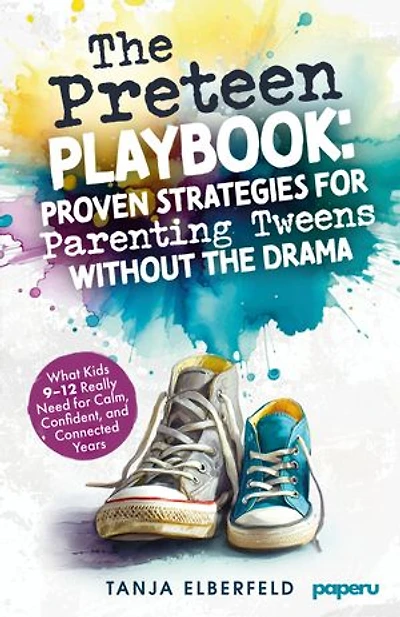The Preteen Playbook: Proven Strategies for Parenting Tweens Without the Drama: What Kids 9–12 Really Need for Calm, Confident, and Connected Years