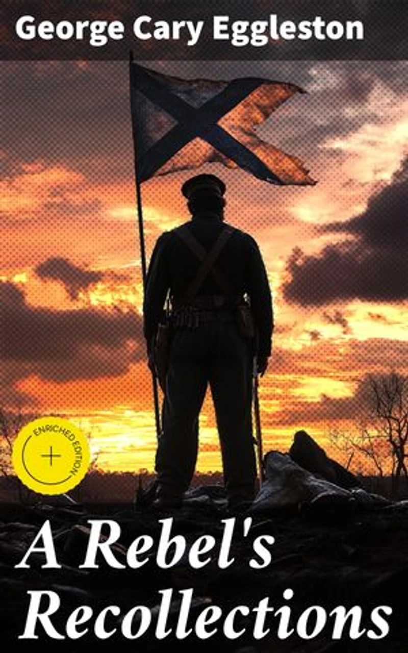 A Rebel's Recollections: Enriched edition. An Intimate Account of the Confederate Soldier's Journey