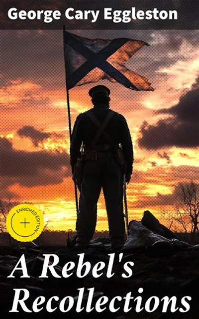 A Rebel's Recollections: Enriched edition. An Intimate Account of the Confederate Soldier's Journey