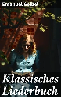 Klassisches Liederbuch: Lyrische Schätze für musikalische Seelen: Romantische Gedichte für Liederkompositionen von einem Meister der deutschen Literatur