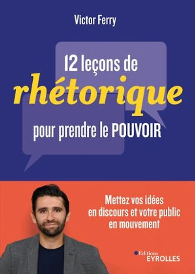 12 leçons de rhétorique pour prendre le pouvoir: mettez vos idées en discours et votre public mouvement