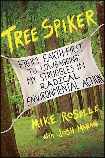Tree Spiker: From Earth First to Lowbagging: My Struggles in Radical Environmental Action