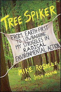 Tree Spiker: From Earth First to Lowbagging: My Struggles in Radical Environmental Action