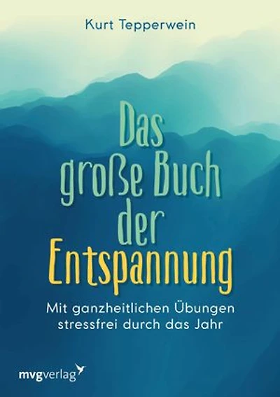Das große Buch der Entspannung: Mit ganzheitlichen Übungen stressfrei durch das Jahr
