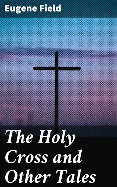 The Holy Cross and Other Tales: Enchanting Tales of Faith and Magic