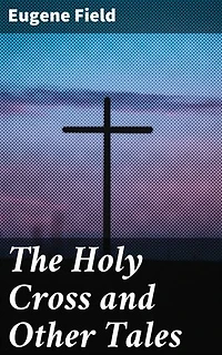 The Holy Cross and Other Tales: Enchanting Tales of Faith and Magic