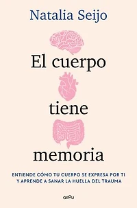 El cuerpo tiene memoria. Entiende cómo tu se expresa por ti y aprende a sanar la huella del trauma / The Body Remembers: Understand How Your Speaks